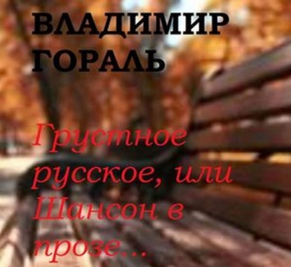 Грустное русское, или Шансон в прозе… - Владимир Гораль