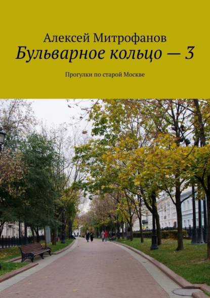 Бульварное кольцо – 3. Прогулки по старой Москве — Алексей Митрофанов