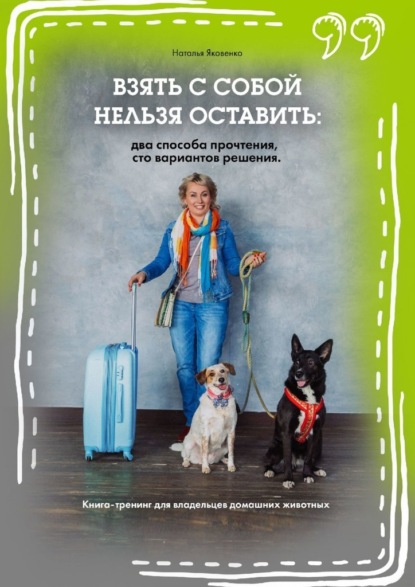 Взять с собой нельзя оставить: два способа прочтения, сто вариантов решения. Книга-тренинг для владельцев домашних животных - Наталья Яковенко