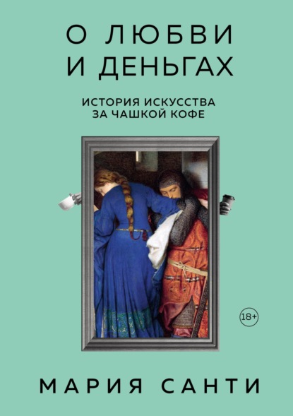 О любви и деньгах. История искусства за чашкой кофе - Мария Санти