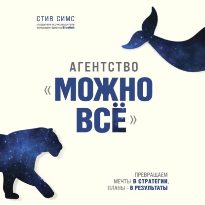 Агентство «Можно всё». Превращаем мечты в стратегии, планы – в результаты - Стив Симс