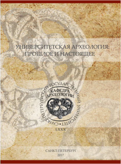 Университетская археология: прошлое и настоящее. Материалы Международной научной конференции, посвященной 80-летию первой в России кафедры археологии - Сборник