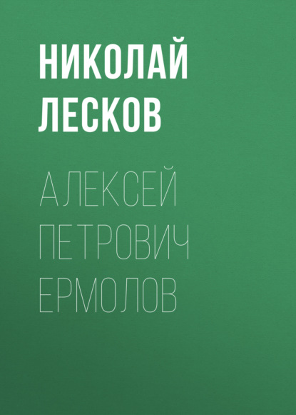 Алексей Петрович Ермолов - Николай Лесков