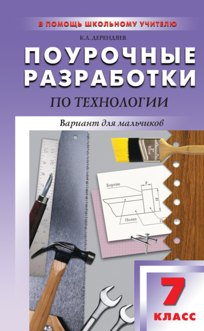 Поурочные разработки по технологии (вариант для мальчиков). 7 класс (к УМК В. Д. Симоненко) — К. Л. Дерендяев