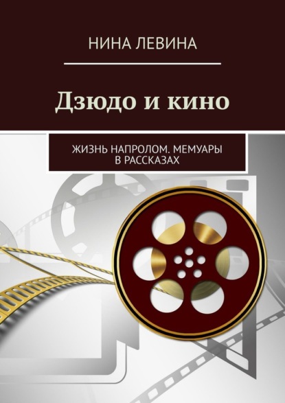 Дзюдо и кино. Жизнь напролом. Мемуары в рассказах - Нина Левина