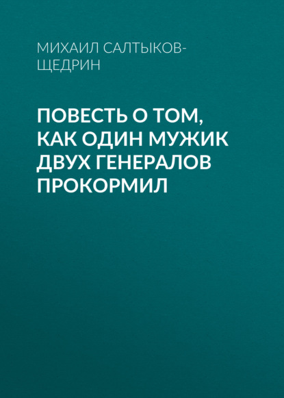 Повесть о том, как один мужик двух генералов прокормил - Михаил Салтыков-Щедрин