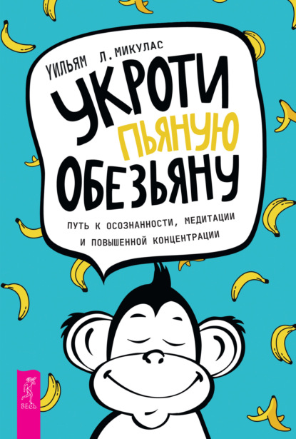 Укроти пьяную обезьяну. Путь к осознанности, медитации и повышенной концентрации - Уильям Л. Микулас