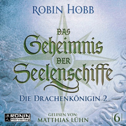 Die Drachenk?nigin, Teil 2 - Das Geheimnis der Seelenschiffe, Band 6 (ungek?rzt) — Робин Хобб