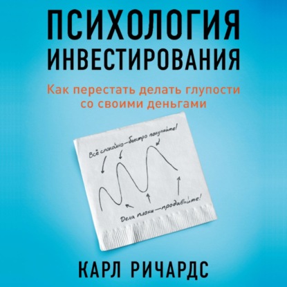 Психология инвестирования. Как перестать делать глупости со своими деньгами - Карл Ричардс