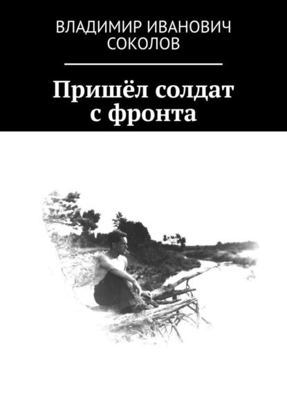 Пришёл солдат с фронта - Владимир Иванович Соколов