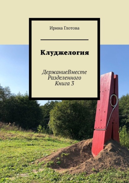 Клуджелогия. ДержаниеВместеРазделенного. Книга 3 - Ирина Глотова