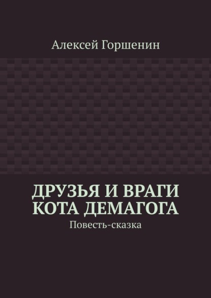 Друзья и враги кота Демагога. Повесть-сказка — Алексей Горшенин