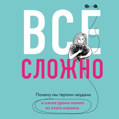 Все сложно. Почему мы терпим неудачи и какие уроки можем из этого извлечь - Элизабет Дэй