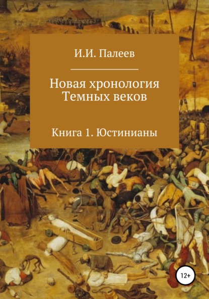 Новая хронология Темных веков. Книга 1. Юстинианы - Палеев Игорь Иванович