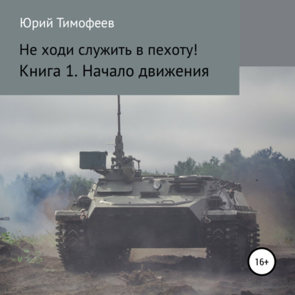 Не ходи служить в пехоту! Книга 1. Начало движения — Юрий Тимофеев