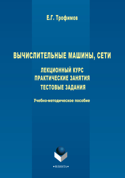 Вычислительные машины, сети. Лекционный курс. Практические занятия. Тестовые задания - Е. Г. Трофимов