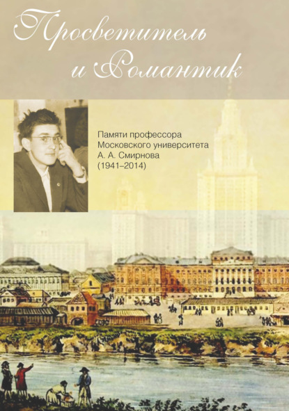 Просветитель и романтик. Памяти профессора Московского университета А. А. Смирнова (1941–2014) - Сборник статей