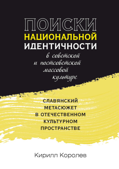 Поиски национальной идентичности в советской и постсоветской массовой культуре - Кирилл Королев