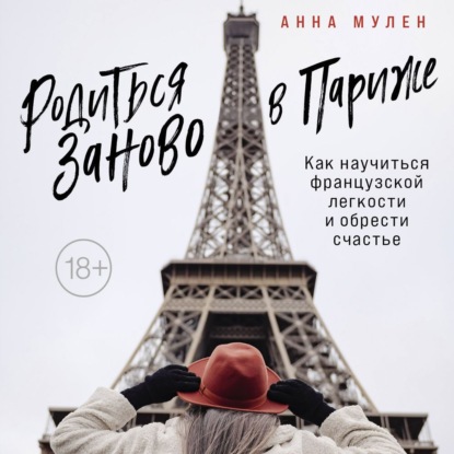 Родиться заново в Париже. Как научиться французской легкости и обрести счастье - Анна Мулен