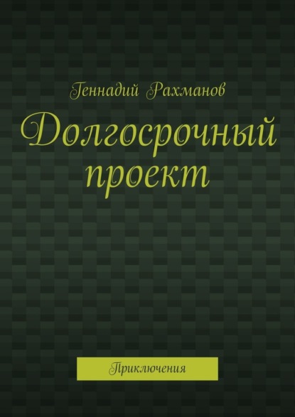 Долгосрочный проект. Приключения — Геннадий Рахманов