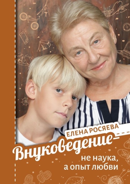 Внуковедение – не наука, а опыт любви - Елена Росяева