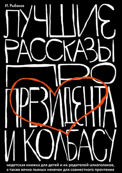 Лучшие рассказы про президента и колбасу. Недетская книжка для детей и их родителей-алкоголиков, а также вечно пьяных нянечек для совместного прочтения - Иосиф Рыбаков