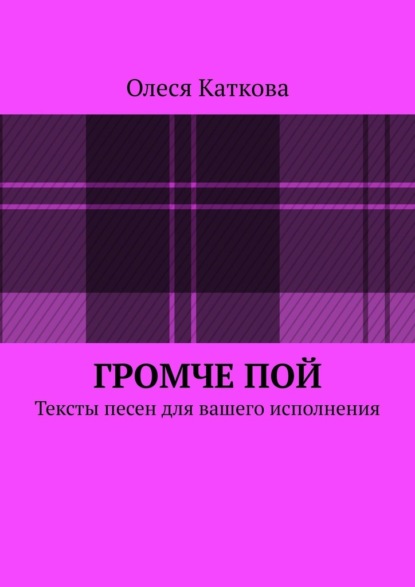 Громче пой. Тексты песен для вашего исполнения - Олеся Владимировна Каткова