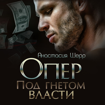 Опер. Под гнётом власти - Анастасия Шерр