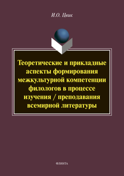 Теоретические и прикладные аспекты формирования межкультурной компетенции филологов в процессе изучения / преподавания всемирной литературы - И. О. Цвик