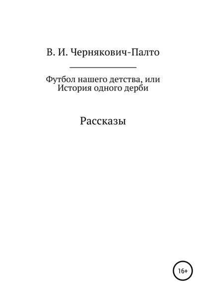 Футбол нашего детства, или История одного дерби. Рассказы - Владимир Иванович Чернякович-Палто