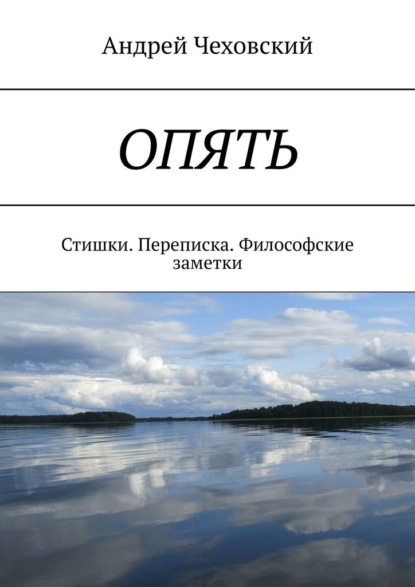 ОПЯТЬ. Стишки. Переписка. Философские заметки - Андрей Чеховский