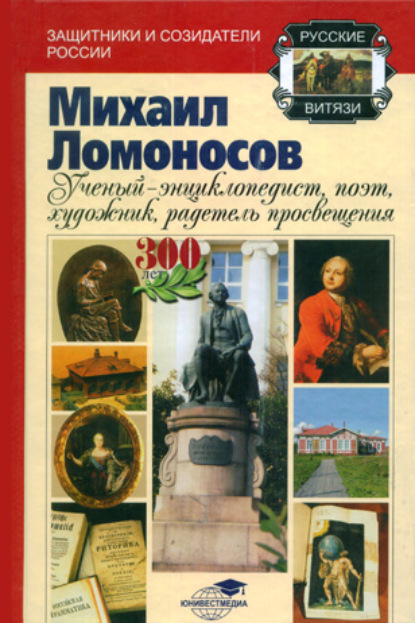 Михаил Ломоносов: учёный-энциклопедист, поэт, художник, радетель просвещения — Андрей Шолохов