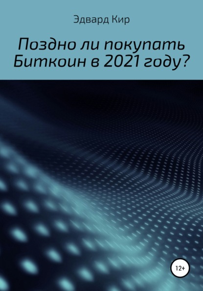 Поздно ли покупать Биткоин в 2021 году? - Эдвард Кир