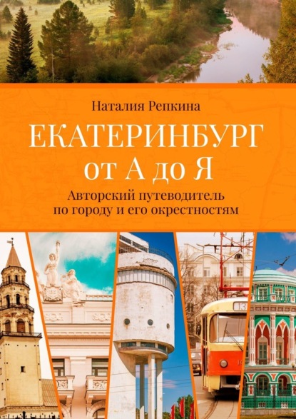 Екатеринбург от А до Я. Авторский путеводитель по городу и его окрестностям - Наталия Репкина