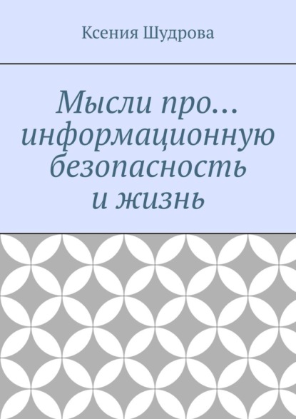 Мысли про… информационную безопасность и жизнь — Ксения Шудрова