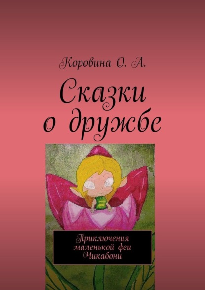 Сказки о дружбе. Приключения маленькой феи. Чикабони — О. А. Коровина