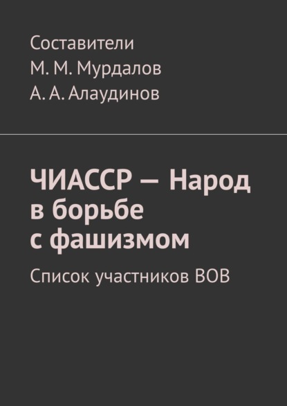 ЧИАССР – Народ в борьбе с фашизмом. Список участников ВОВ - Муслим Махмедгириевич Мурдалов