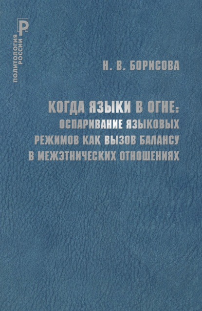 Когда языки в огне. Оспаривание языковых режимов как вызов балансу в межэтнических отношениях - Н. В. Борисова