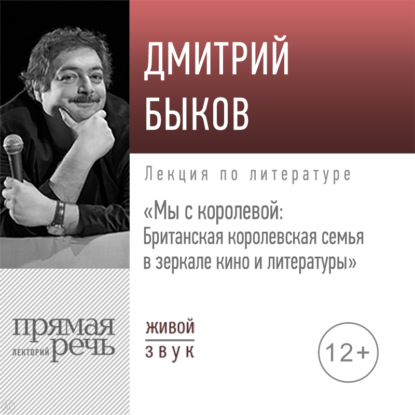 Лекция «Мы с королевой. Британская королевская семья в зеркале кино и литературы» - Дмитрий Быков