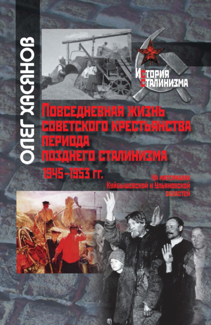 Повседневная жизнь советского крестьянства периода позднего сталинизма.1945–1953 гг. - Олег Хасянов