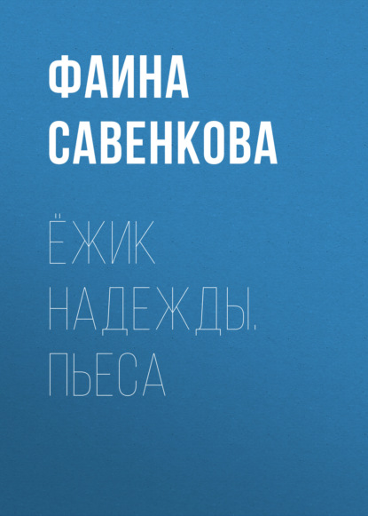 Ёжик надежды. Пьеса — Фаина Савенкова