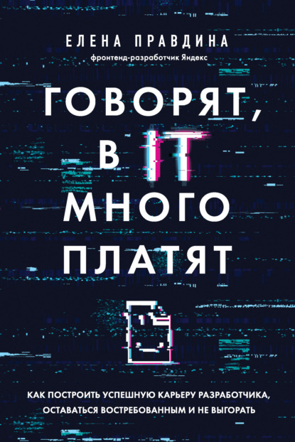 Говорят, в IT много платят. Как построить успешную карьеру разработчика, оставаться востребованным и не выгорать - Елена Правдина