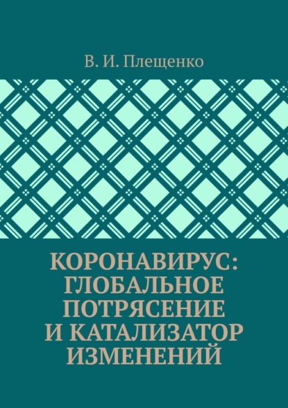 КОРОНАВИРУС: ГЛОБАЛЬНОЕ ПОТРЯСЕНИЕ И КАТАЛИЗАТОР ИЗМЕНЕНИЙ — В. И. Плещенко