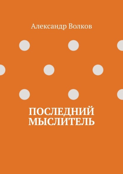 Последний мыслитель - Александр Волков