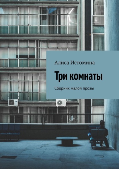 Три комнаты. Сборник малой прозы - Алиса Истомина