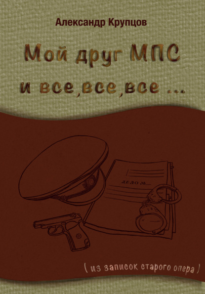 Мой друг МПС и все, все, все… (Из записок старого опера) — Александр Крупцов