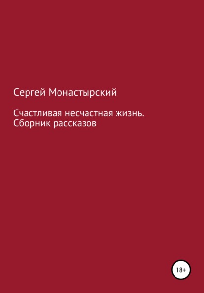 Счастливая несчастная жизнь. Сборник рассказов — Сергей Семенович Монастырский