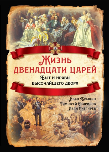 Жизнь двенадцати царей. Быт и нравы высочайшего двора — И. М. Снегирев