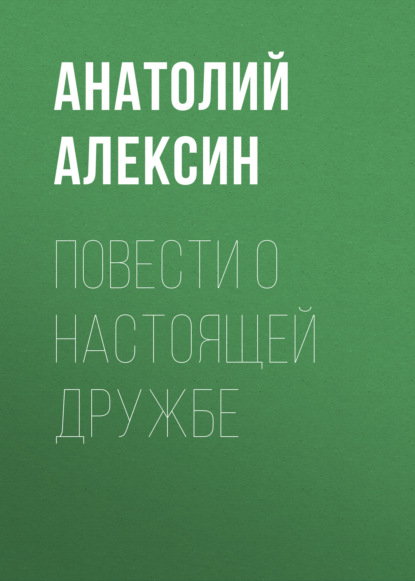 Повести о настоящей дружбе - Анатолий Алексин