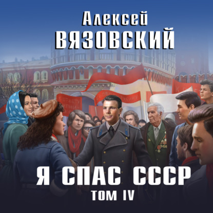 Я спас СССР. Том IV - Алексей Вязовский